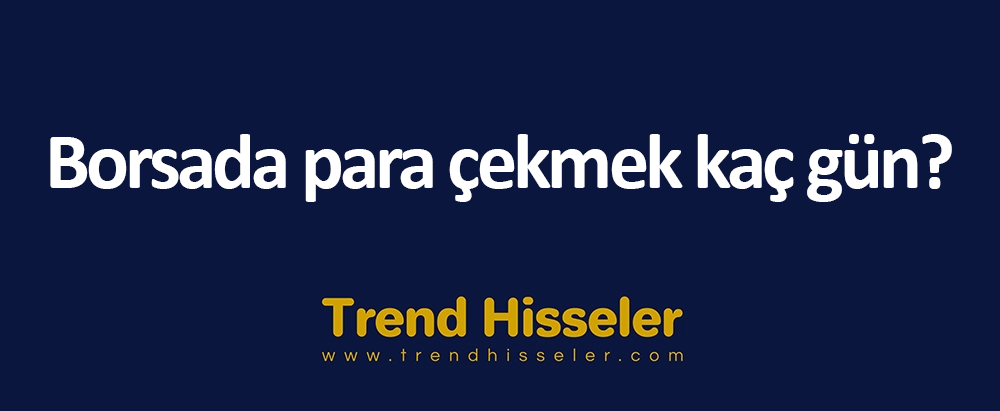 Borsada para çekmek kaç gün?